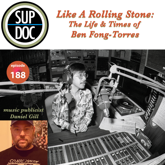 Ep 188 LIKE A ROLLING STONE: THE LIFE & TIMES OF BEN FONG-TORRES w Daniel Gill